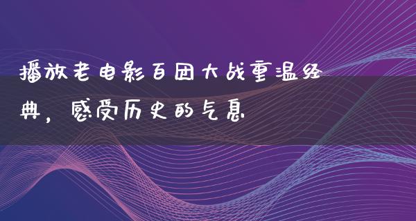 播放老电影百团大战重温经典，感受历史的气息