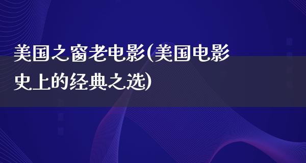 美国之窗老电影(美国电影史上的经典之选)