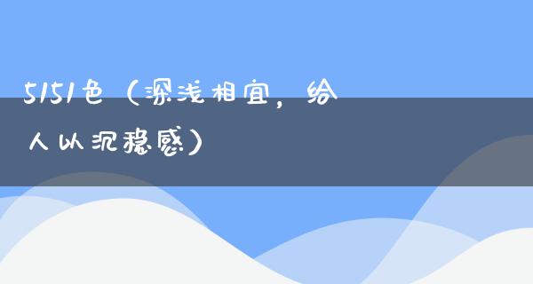 5151色（深浅相宜，给人以沉稳感）