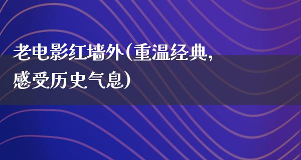 老电影红墙外(重温经典，感受历史气息)