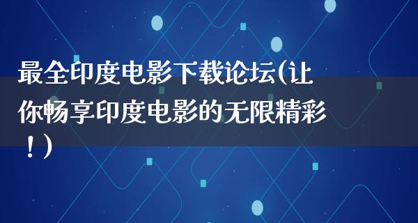 最全印度电影下载论坛(让你畅享印度电影的无限精彩！)