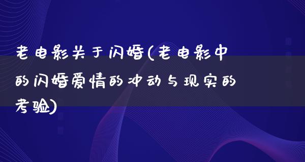 老电影关于闪婚(老电影中的闪婚爱情的冲动与现实的考验)