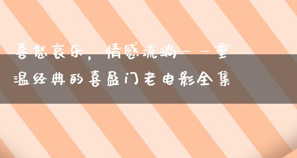 喜怒哀乐，情感流淌——重温经典的喜盈门老电影全集