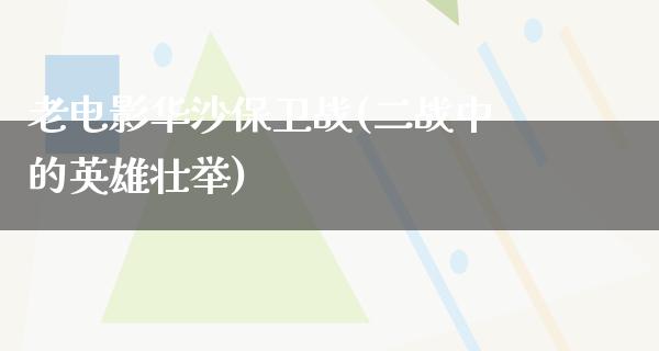 老电影华沙保卫战(二战中的英雄壮举)