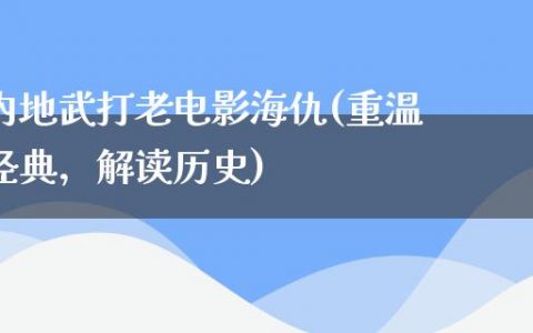 内地武打老电影海仇(重温经典，解读历史)