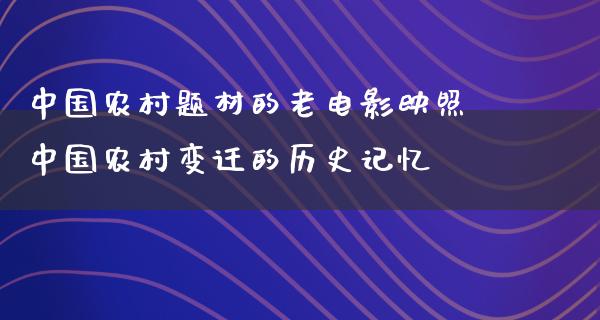 中国农村题材的老电影映照中国农村变迁的历史记忆