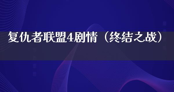 复仇者联盟4剧情（终结之战）