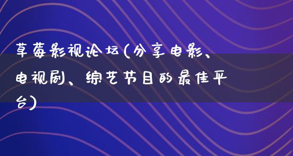 草莓影视论坛(分享电影、电视剧、综艺节目的最佳平台)