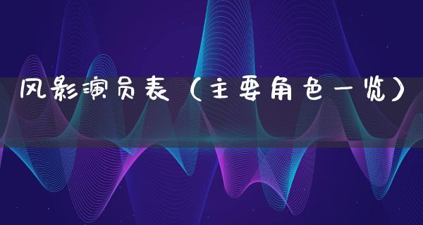 风影演员表（主要角色一览）