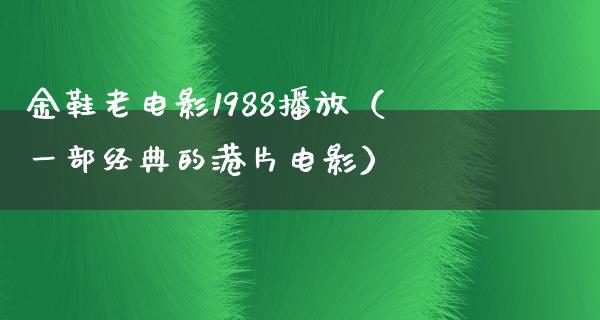 金鞋老电影1988播放（一部经典的港片电影）