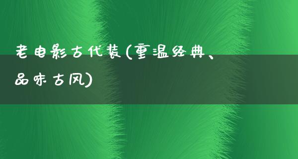 老电影古代装(重温经典、品味古风)