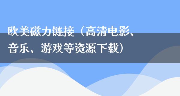 欧美磁力链接（高清电影、音乐、游戏等资源下载）