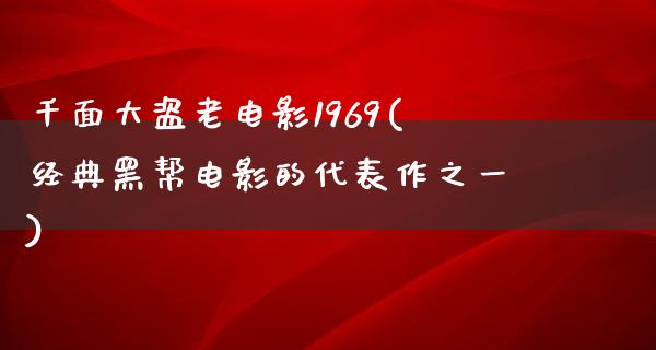 千面大盗老电影1969(经典黑帮电影的代表作之一)