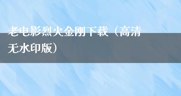 老电影烈火金刚下载（高清无水印版）