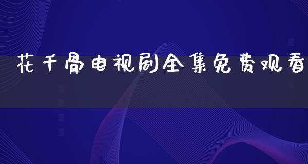 花千骨电视剧全集免费观看