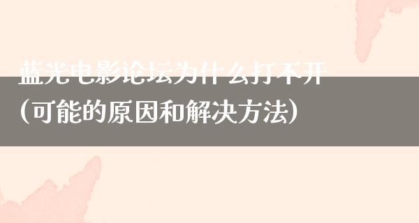 蓝光电影论坛为什么打不开(可能的原因和解决方法)