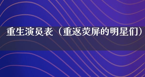 重生演员表（重返荧屏的明星们）