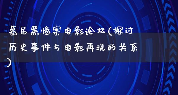 慕尼黑惨案电影论坛(探讨历史事件与电影再现的关系)