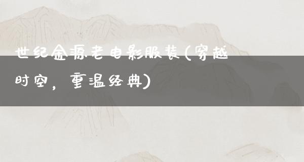 世纪金源老电影服装(穿越时空，重温经典)