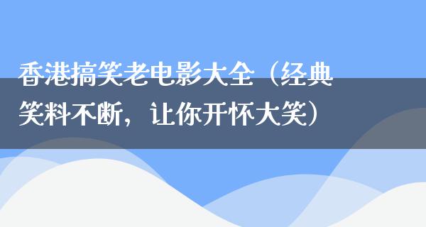 香港搞笑老电影大全（经典笑料不断，让你开怀大笑）