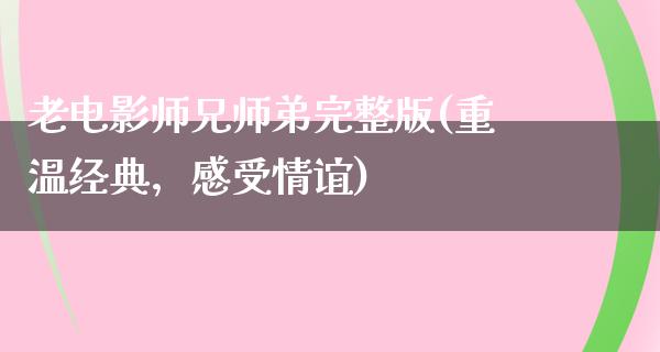 老电影师兄师弟完整版(重温经典，感受情谊)