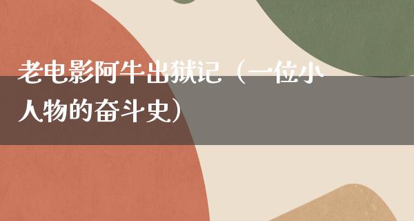 老电影阿牛出狱记（一位小人物的奋斗史）