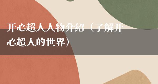 开心超人人物介绍（了解开心超人的世界）