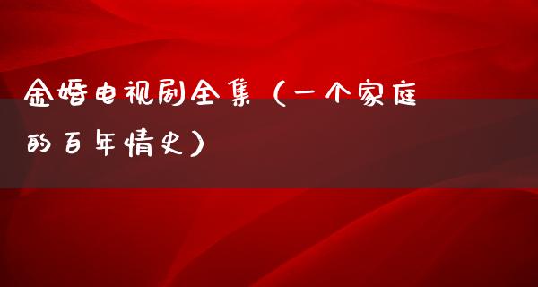 金婚电视剧全集（一个家庭的百年情史）