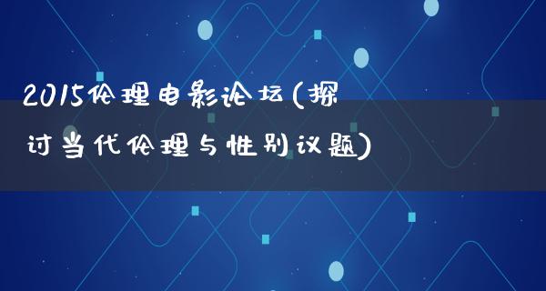 2015伦理电影论坛(探讨当代伦理与性别议题)