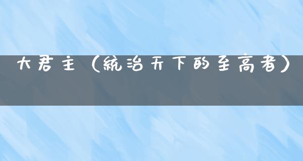 大君主（统治天下的至高者）