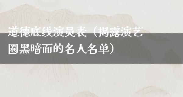 道德底线演员表（揭露演艺圈黑暗面的名人名单）