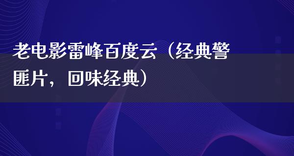 老电影雷峰百度云（经典警匪片，回味经典）