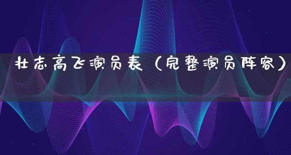 壮志高飞演员表（完整演员阵容）