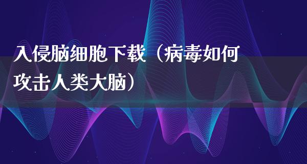 入侵脑细胞下载（**如何攻击人类大脑）