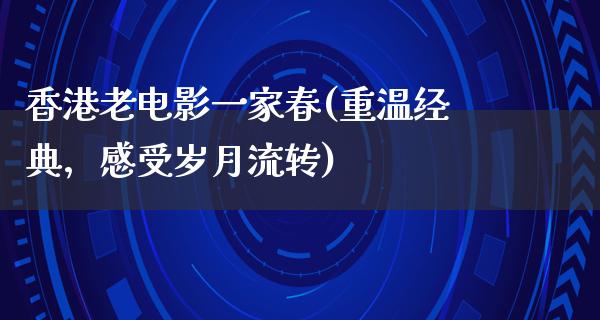 香港老电影一家春(重温经典，感受岁月流转)