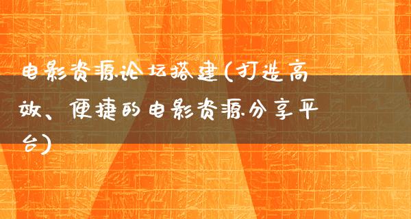 电影资源论坛搭建(打造高效、便捷的电影资源分享平台)