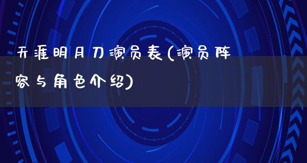 天涯明月刀演员表(演员阵容与角色介绍)