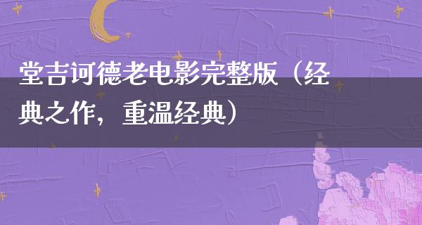 堂吉诃德老电影完整版（经典之作，重温经典）