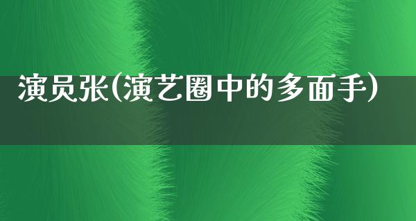 演员张(演艺圈中的多面手)