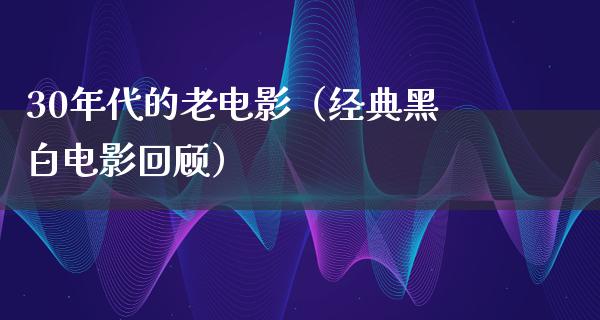 30年代的老电影（经典黑白电影回顾）