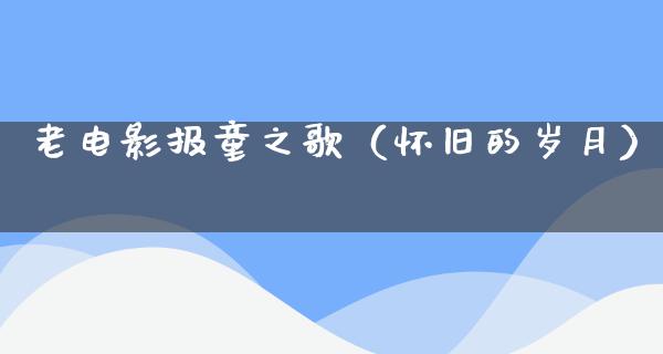 老电影报童之歌（怀旧的岁月）