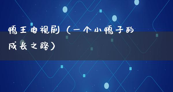 鸭王电视剧（一个小鸭子的成长之路）