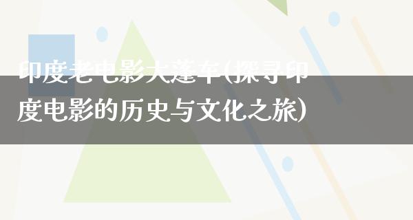 印度老电影大蓬车(探寻印度电影的历史与文化之旅)