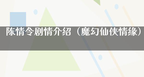 陈情令剧情介绍（魔幻仙侠情缘）