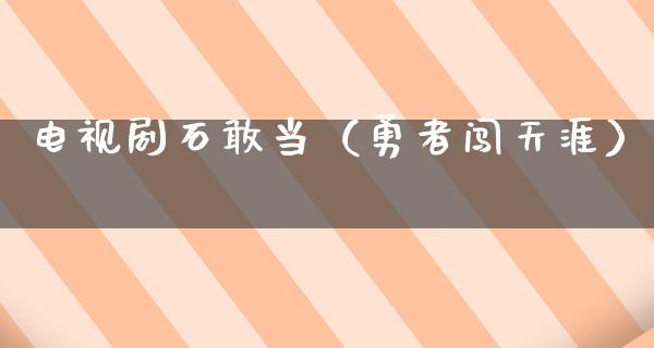 电视剧石敢当（勇者闯天涯）