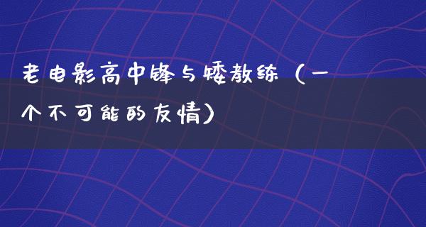 老电影高中锋与矮教练（一个不可能的友情）