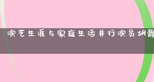 演艺生涯与家庭生活并行演员胡静