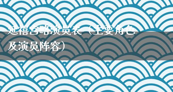 延禧宫略演员表（主要角色及演员阵容）