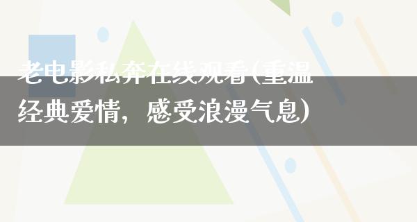 老电影私奔在线观看(重温经典爱情，感受浪漫气息)