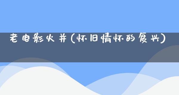 老电影火并(怀旧情怀的复兴)